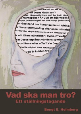 Holmberg, Bengt | Vad ska man tro? : Ett ställningstagande