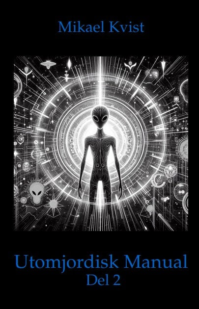 Kvist, Mikael | En utomjordisk manual. Del 2, För förståelsen av människans natur : Del 2 För förståelsen av människans ...