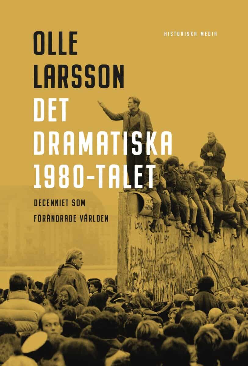 Larsson, Olle | Det dramatiska 1980-talet : Decenniet som förändrade världen