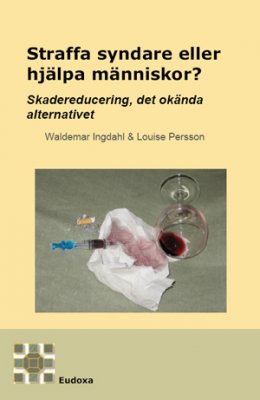 Ingdahl, Waldemar | Persson, Louise | Straffa syndare eller hjälpa människor : Skadereducering det okända alternativet