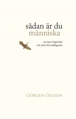 Olsson, Görgen | Sådan är du människa : Om frigörelse och yttre förverkligande