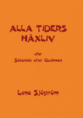 Ruthsdotter Sjöström, Lena | Alla tiders häxliv : Eller sökandet efter Gudinnan