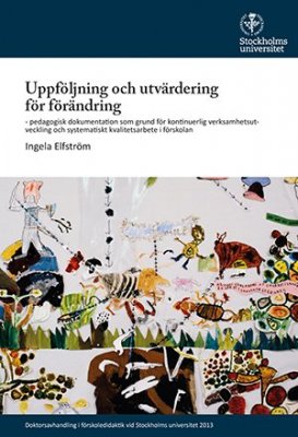 Elfström, Ingela | Uppföljning och utvärdering för förändring : Pedagogisk dokumentation som grund för kontinuerlig verk...