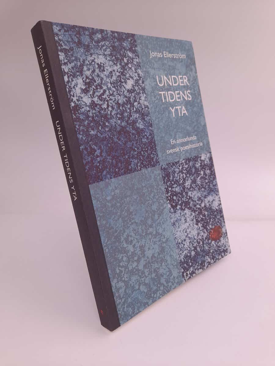 Ellerström, Jonas | Under tidens yta : En annorlunda svensk poesihistoria