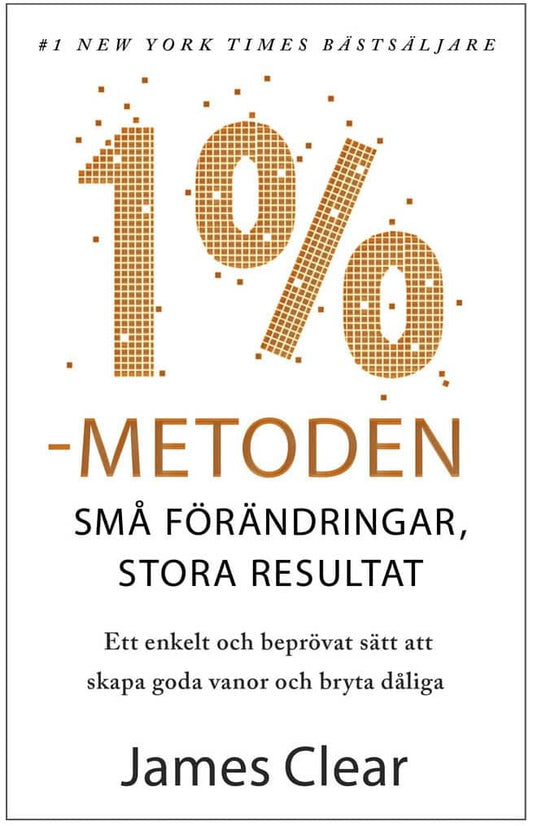 Clear, James | 1 %-metoden : Små förändringar, stora resultat : ett enkelt och beprövat sätt att skapa goda vanor och br...