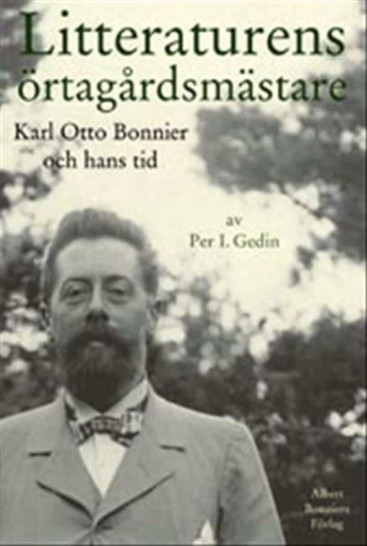 Gedin, Per I. | Litteraturens örtagårdsmästare : Karl Otto Bonnier och hans tid