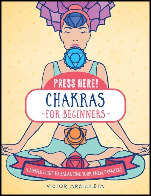 Victor Archuleta | Press Here! Chakras For Beginners : A Simple Guide to Balancing Your Energy