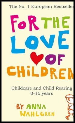 Wahlgren, Anna | For the love of children : Childcare and child rearing 0-16 years