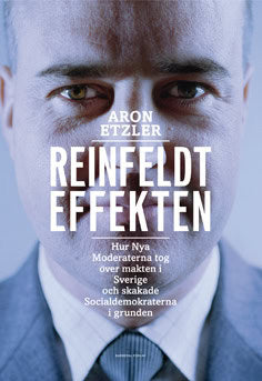 Etzler, Aron | Reinfeldteffekten : Hur nya moderaterna tog över makten i Sverige och skakade socialdemokraterna i grunden