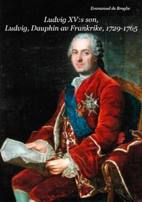 Broglie, Emmanuel de | Ludvig XV:s son, Ludvig, Dauphin av Frankrike 1729-1765