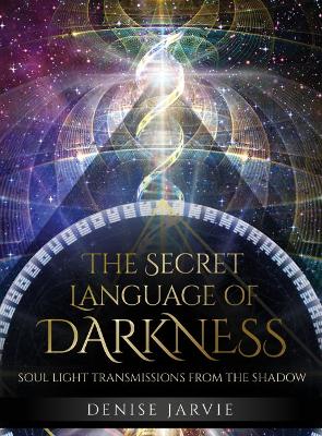 Jarvie, Denise | Holeman, Daniel B. | The Secret Language of Darkness : Soul Light Transmissions from the Shadow