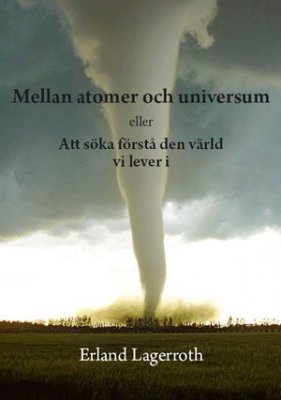 Lagerroth, Erland | Mellan atomer och universum eller Att söka förstå den värld vi lever i