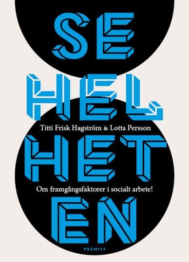 Frisk Hagström, Titti | Persson, Lotta | Se helheten : Om framgångsfaktorer i socialt arbete!