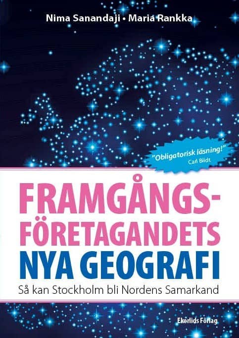 Sanandaji, Nima | Rankka, Maria | Framgångsföretagandets nya geografi : Så kan Stockholm bli Nordens Samarkand