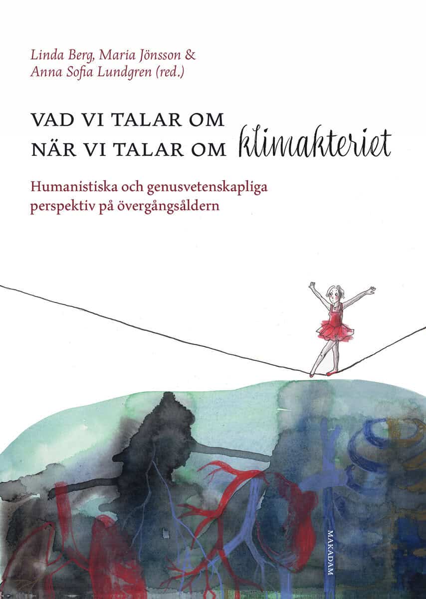 Berg, Linda | Jönsson, Maria | Lundgren, Anna Sofia | Vad vi talar om när vi talar om klimakteriet : Humanistiska och ge...