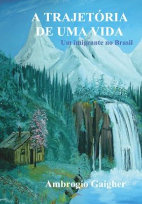 Gaigher, Ambrogio | A trajetória de uma vida : Um imigrante no Brasil