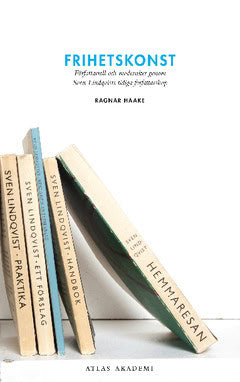Haake, Ragnar | Frihetskonst : Författarroll och modernitet genom Sven Lindqvists tidiga författarskap