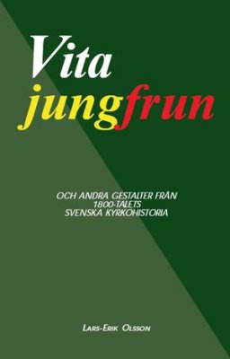 Olsson, Lars-Erik | Vita jungfrun : Och andra gestalter från 1800-talets svenska kyrkohistoria