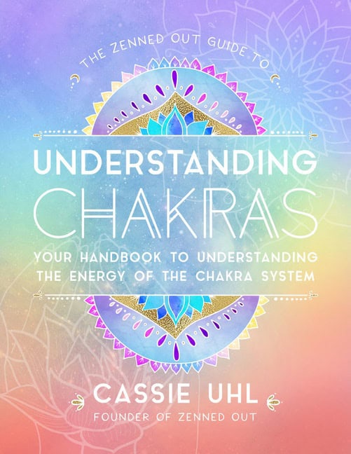 Cassie Uhl | Zenned Out Guide To Understanding Chakras