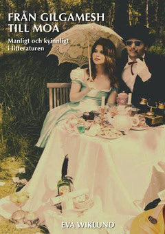 Wiklund, Eva | Från Gilgamesh till Moa : Manligt och kvinnligt i litteraturen