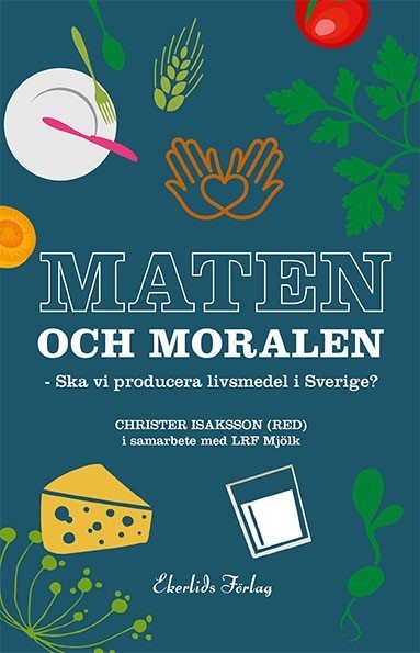 Isaksson, Christer [red.] | Maten och moralen : Ska Sverige ha en livsmedelsproduktion?