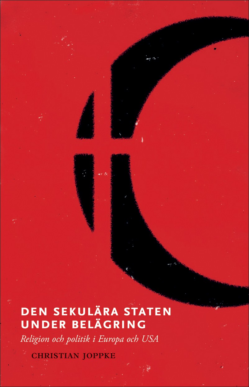 Joppke, Christian | Den sekulära staten under belägring : Religion och politik i Europa och USA