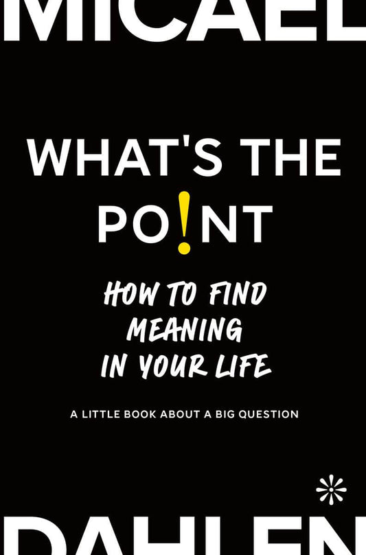 Dahlen, Micael | What's the point : How to Find Meaning in Your Life