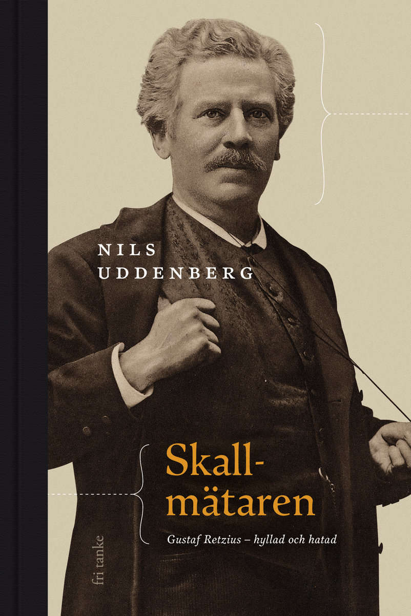 Uddenberg, Nils | Skallmätaren : Gustaf Retzius - hyllad och hatad