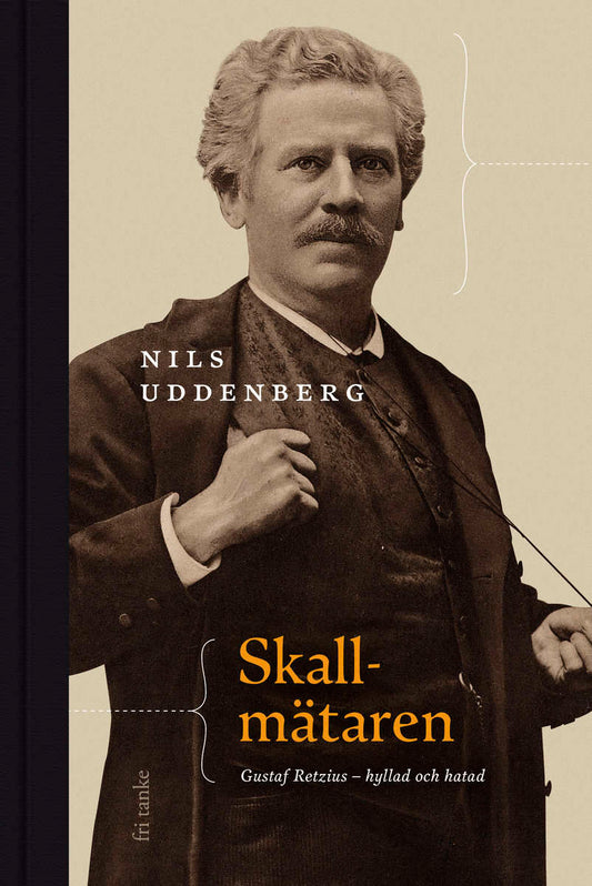 Uddenberg, Nils | Skallmätaren : Gustaf Retzius - hyllad och hatad
