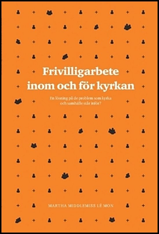 Middlemiss Lé Mon, Martha | Frivilligarbete inom och för kyrkan : En lösning på de problem som kyrka och samhälle står i...