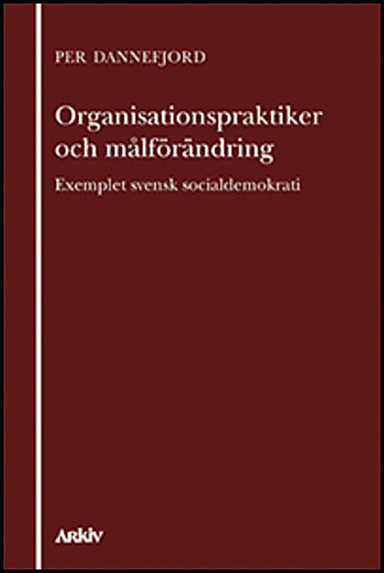 Dannefjord, Per | Organisationspraktiker och målförändring : Exemplet svensk socialdemokrati