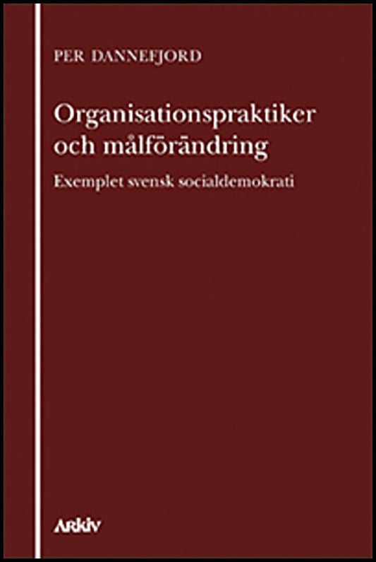 Dannefjord, Per | Organisationspraktiker och målförändring : Exemplet svensk socialdemokrati