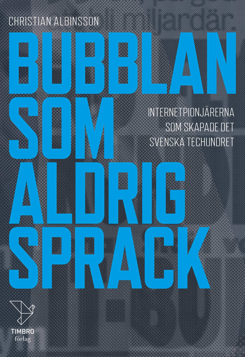 Albinsson, Christian | Bubblan som aldrig sprack : Internetpionjärerna som skapade det svenska techundret