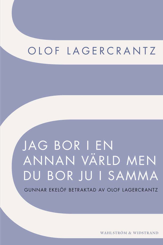 Lagercrantz, Olof | Jag bor i en annan värld men du bor ju i samma : Gunnar Ekelöf betraktad av Olof Lagercrantz