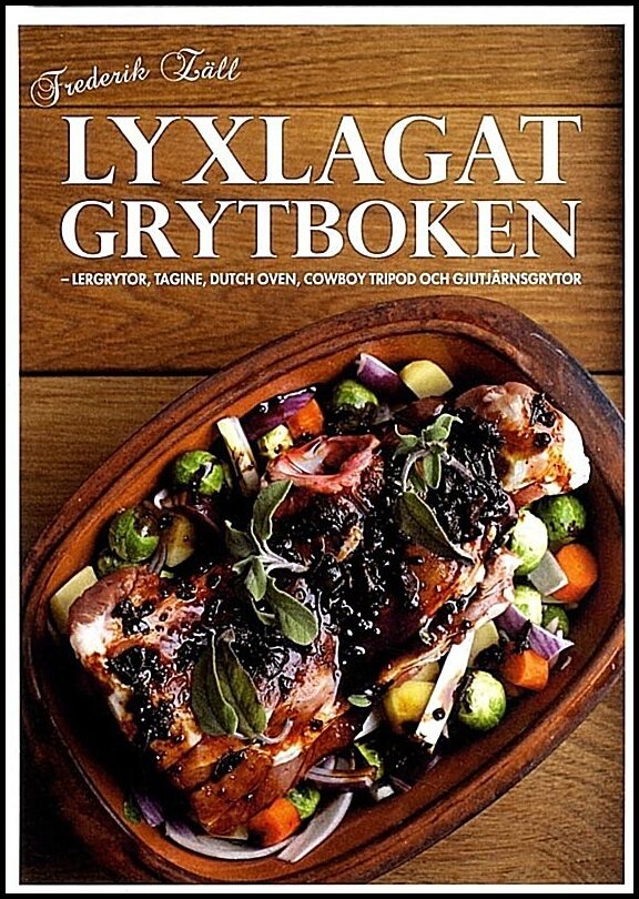 Zäll, Frederik | Lyxlagat grytboken : Lergrytor, dutch oven, cowboy tripod och gjutjärnsgrytor