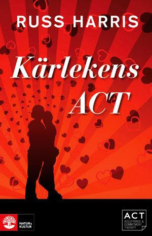 Harris, Russ | Kärlekens ACT : Stärk din relation med Acceptance and Commiment Therapy