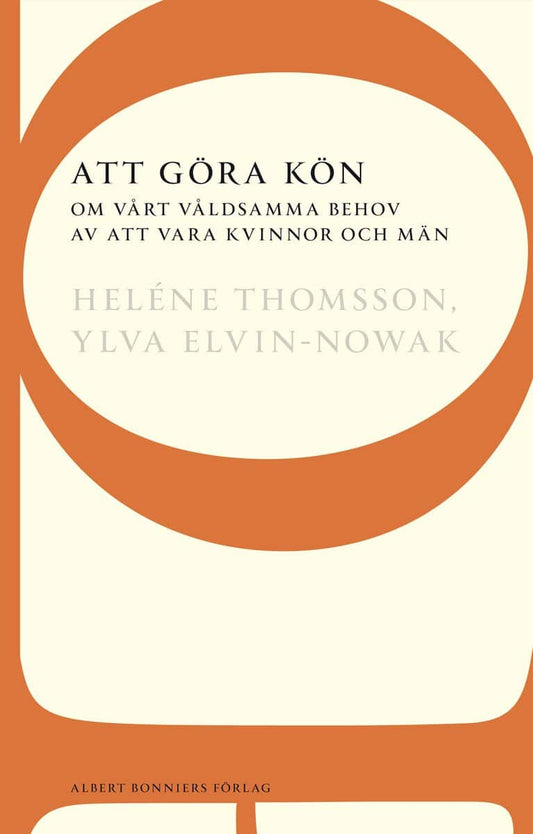 Thomsson, Heléne | Elvin-Nowak, Ylva | Att göra kön : Om vårt våldsamma behov av att vara kvinnor och män