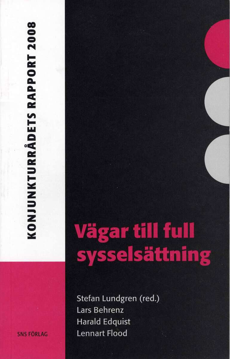 Behrenz, Lars | Edquist, Harald | Flood, Lennart | Vägar till full sysselsättning : Konjunkturrådets rapport 2008