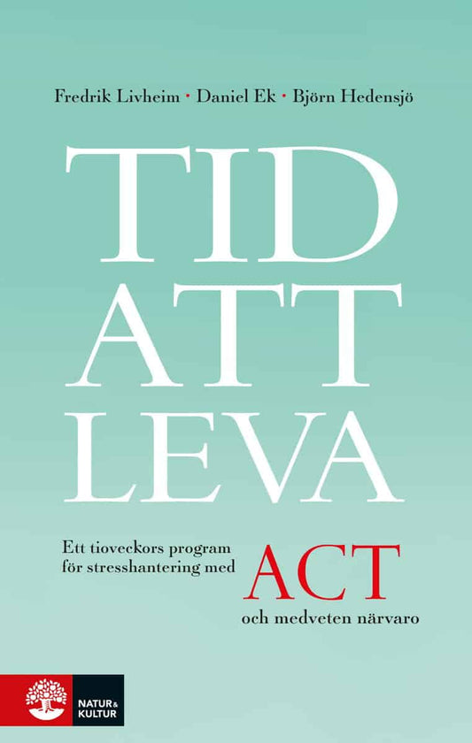 Livheim, Fredrik | Ek, Daniel | Hedensjö, Björn | Tid att leva : Ett tioveckors program för stresshantering med ACT och ...