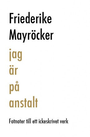 Mayröcker, Friederike | Jag är på anstalt : Fotnoter till ett ickeskrivet verk