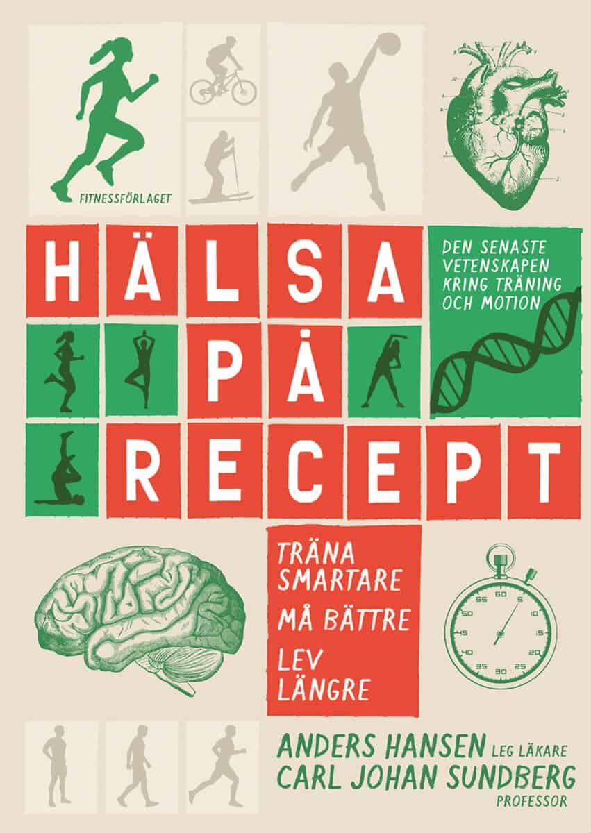 Hansen, Anders | Sundberg, Carl Johan | Hälsa på recept : Träna smartare, må bättre, lev längre