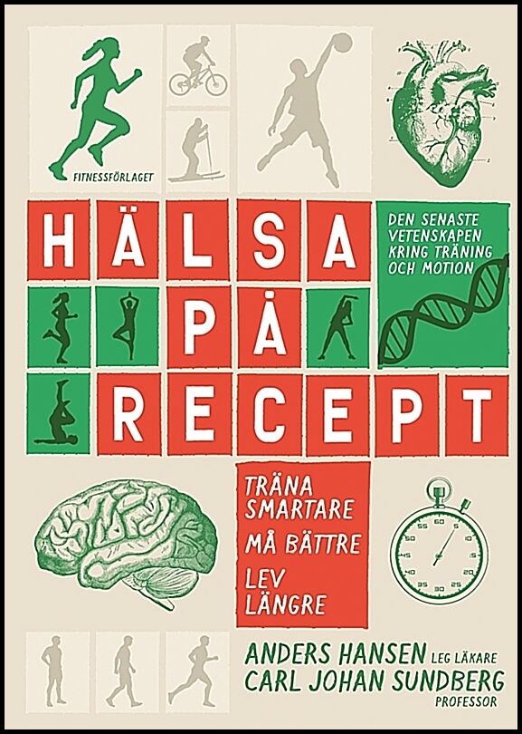 Hansen, Anders | Sundberg, Carl Johan | Hälsa på recept : Träna smartare, må bättre, lev längre