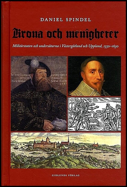 Spindel, Daniel | Krona och menigheter : Militärstaten och undersåtarna i Västergötland och Uppsala 1550-1630