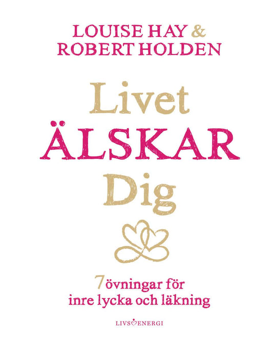 Hay, Louise L. | Holden, Robert | Livet älskar dig : 7 övningar för inre lycka och läkning