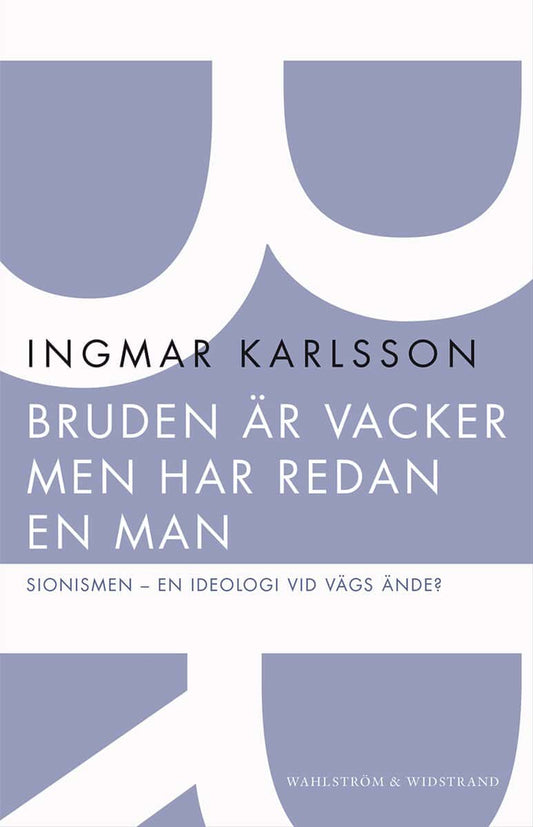 Karlsson, Ingmar | Bruden är vacker men har redan en man : Sionismen - en ideologi vid vägs ände?