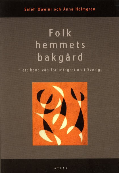 Holmgren, Anna | Oweini, Saleh | Folkhemmets bakgård : Att bana väg för integration i Sverige