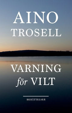 Trosell, Aino | Varning för vilt : Berättelser