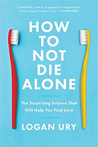 Logan Ury | How to Not Die Alone : The Surprising Science That Will Help You Find Love