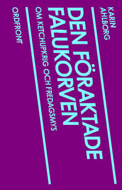 Ahlborg, Karin | Den föraktade falukorven : Om ketchupkrig och fredagsmys