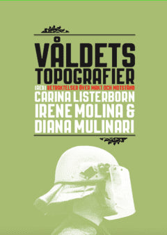 Listerborn, Carina | Molina, Irene Mulinari | Mulinari, Diana [red.] | Våldets topografier : Betraktelser över makt och ...